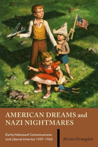 American Dreams and Nazi Nightmares: Early Holocaust Consciousness and Liberal America, 1957-1965 Kirsten Fermaglich Author