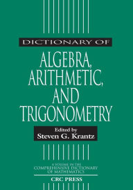 Dictionary of Algebra, Arithmetic, and Trigonometry Steven G. Krantz Editor