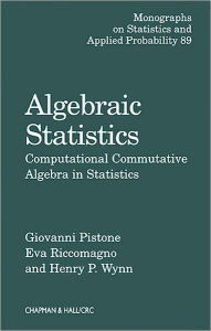 Algebraic Statistics: Computational Commutative Algebra in Statistics Giovanni Pistone Author