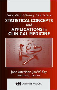 Statistical Concepts and Applications in Clinical Medicine John Aitchison Author