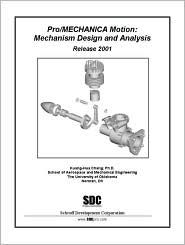 Pro/Mechanica Motion: Mechanism Design and Analysis, Release 2001 - Kuang-Hua Chang