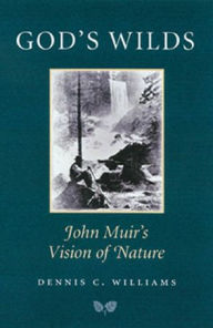 God's Wilds: John Muir's Vision of Nature - Dennis C. Williams