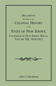 Documents Relating To The Colonial History Of The State Of New Jersey, Calendar Of New Jersey Wills, Volume Xii, 1810-1813 - Elmer T. Hutchinson