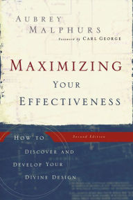 Maximizing Your Effectiveness: How to Discover and Develop Your Divine Design Aubrey Malphurs Author