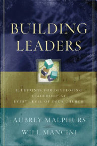 Building Leaders: Blueprints for Developing Leadership at Every Level of Your Church Aubrey Malphurs Author