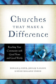 Churches That Make a Difference: Reaching Your Community with Good News and Good Works Ronald J. Sider Author
