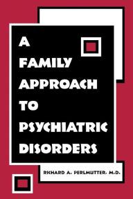 A Family Approach to Psychiatric Disorders Richard A. Perlmutter MD Author