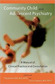Community Child and Adolescent Psychiatry: A Manual of Clinical Practice and Consultation - Theodore A. Petti