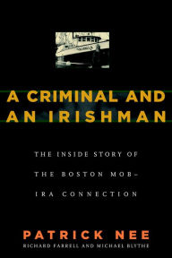 A Criminal and an Irishman: The Inside Story of the Boston Mob-IRA Connection Patrick Nee Author