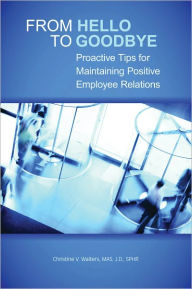 From Hello to Goodbye: Proactive Tips for Maintaining Positive Employee Relations - Christine V. Walters