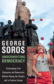 Underwriting Democracy: Encouraging Free Enterpirse And Democratic Reform Among The Soviets In Eastern Europe George Soros Author