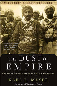 The Dust Of Empire: The Race For Mastery In The Asian Heartland Karl E. Meyer Author