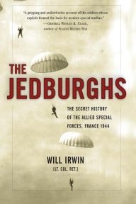 The Jedburghs: The Secret History of the Allied Special Forces, France 1944 Will Irwin Author