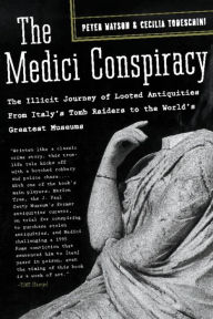 The Medici Conspiracy: The Illicit Journey of Looted Antiquities-- From Italy's Tomb Raiders to the World's Greatest Museum Peter Watson Author
