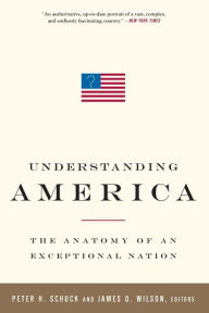 Understanding America: The Anatomy of an Exceptional Nation Peter H Schuck Editor