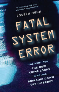 Fatal System Error: The Hunt for the New Crime Lords Who Are Bringing Down the Internet Joseph Menn Author