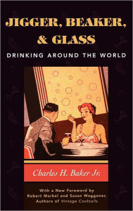 Jigger, Beaker and Glass: Drinking Around the World - Charles H. Baker Jr.