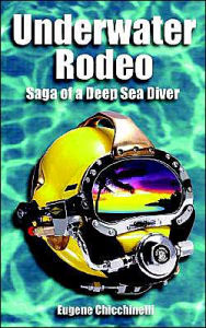 Underwater Rodeo: Saga of a Deep Sea Diver - Eugene Chicchinelli