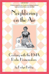 Neighboring on the Air: Cooking KMA Radio Homemakers Evelyn Birkby Author