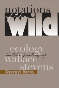 Notations Of The Wild: Ecology Poetry Wallace Stevens - Gyorgyi Voros