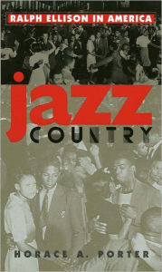 Jazz Country: Ralph Ellison in America Horace A. Porter Author