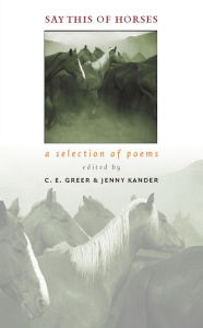Say This of Horses: A Selection of Poems C.E. Greer Editor