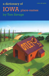 A Dictionary of Iowa Place-Names Tom Savage Author