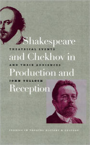 Shakespeare and Chekhov in Production and Reception: Theatrical Events and Their Audiences - John Tulloch