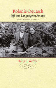 Kolonie-Deutsch: Life and Language in Amana Philip E. Webber Author
