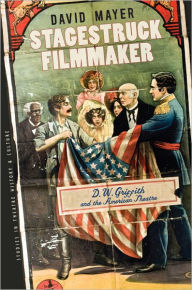 Stagestruck Filmmaker: D. W. Griffith and the American Theatre David Mayer Author