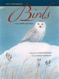 Fifty Uncommon Birds of the Upper Midwest Dana Gardner Illustrator