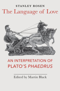 The Language of Love: An Interpretation of Plato's Phaedrus Stanley Rosen Author