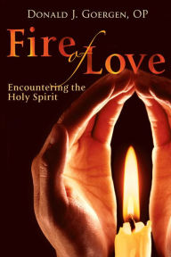 Fire of Love: Encountering the Holy Spirit OP Donald J. Goergen Author