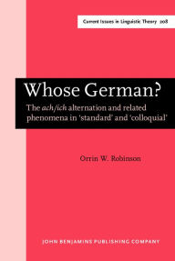 Whose German?: The ACH/Ich Alternation and Related Phenomena in 'Standard' and 'Colloquial' - Orrin W. Robinson