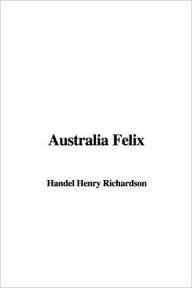 Australia Felix - Henry Handel Richardson