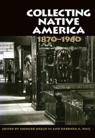 Collecting Native America, 1870-1960 Shepard Krech III Author