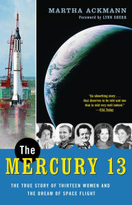 The Mercury 13: The Untold Story of Thirteen American Women and the Dream of Space Flight Martha Ackmann Author