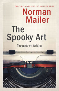 The Spooky Art: Some Thoughts on Writing Norman Mailer Author