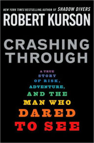 Crashing Through: A True Story of Risk, Adventure, and the Man Who Dared to See - Robert Kurson
