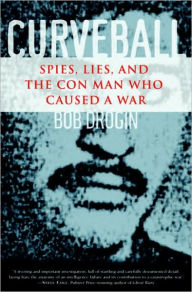 Curveball: Spies, Lies, and the Con Man Who Caused a War Bob Drogin Author