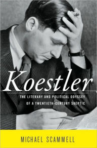 Koestler: The Literary and Political Odyssey of a Twentieth-Century Skeptic Michael Scammell Author