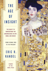 The Age of Insight: The Quest to Understand the Unconscious in Art, Mind, and Brain, from Vienna 1900 to the Present Eric Kandel Author
