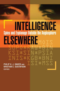 Intelligence Elsewhere: Spies and Espionage Outside the Anglosphere Philip H. J. Davies Editor
