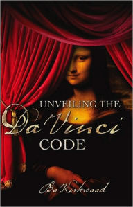 Unveiling the Da Vinci Code: The Mystery of the Da Vinci Code Revealed, a Christian Perspective Bo Kirkwood Author