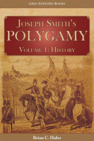 Joseph Smith's Polygamy, Volume 1: History Brian C. Hales Author