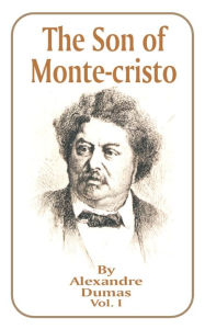 The Son of Monte-Cristo: Volume 1 Alexandre Dumas Author