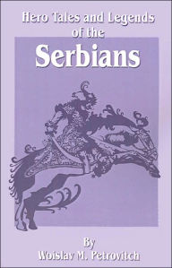 Hero Tales and Legends of the Serbians Woislav M. Petrovitch Author