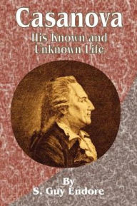 Casanova: His Known and Unknown Life S. Guy Endore Author