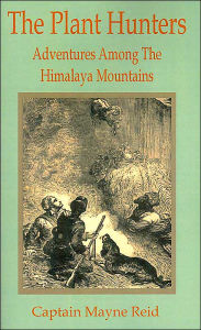 Plant Hunters: Adventures Among the Himalaya Mountains Mayne Reid Author