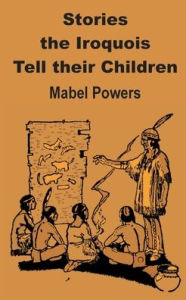 Stories The Iroquois Tell Their Children - Mabel Powers